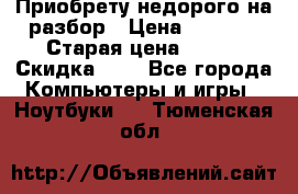 Приобрету недорого на разбор › Цена ­ 1 000 › Старая цена ­ 500 › Скидка ­ 5 - Все города Компьютеры и игры » Ноутбуки   . Тюменская обл.